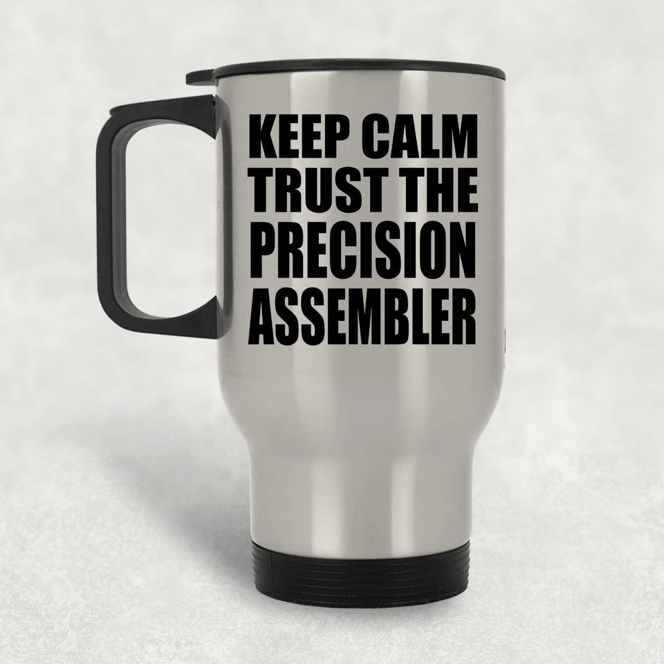 Keep Calm and Trust The Precision Assembler - Silver Travel Mug