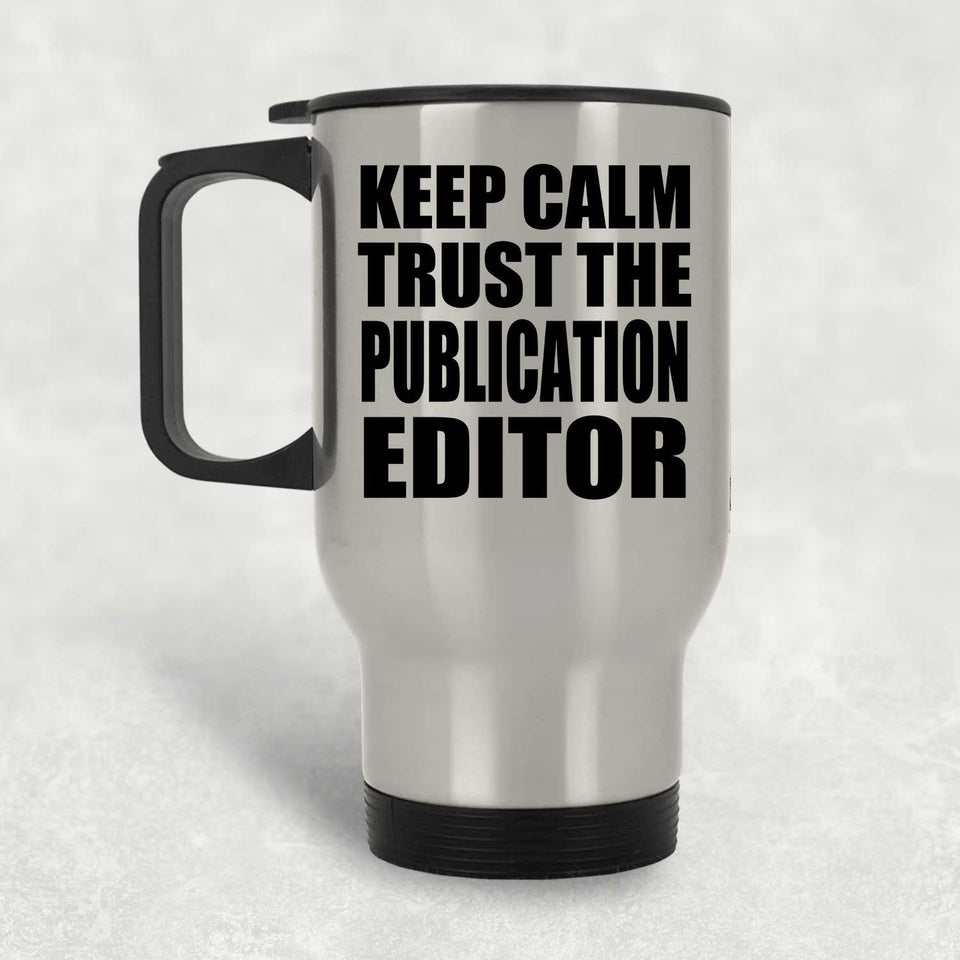 Keep Calm and Trust The Publication Editor - Silver Travel Mug