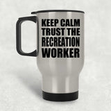 Keep Calm and Trust The Recreation Worker - Silver Travel Mug