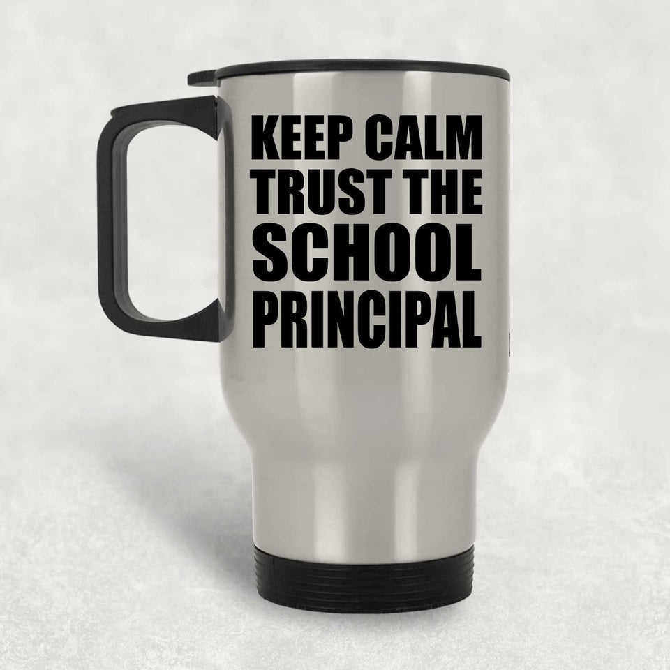 Keep Calm and Trust The School Principal - Silver Travel Mug