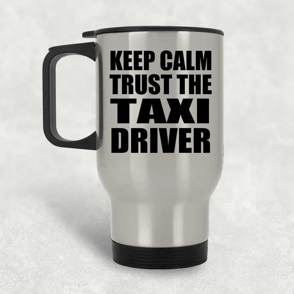 Keep Calm and Trust The Taxi Driver - Silver Travel Mug