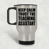 Keep Calm and Trust The Teaching Assistant - Silver Travel Mug