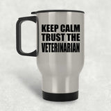 Keep Calm and Trust The Veterinarian - Silver Travel Mug