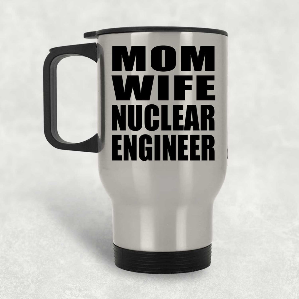 Mom Wife Nuclear Engineer - Silver Travel Mug