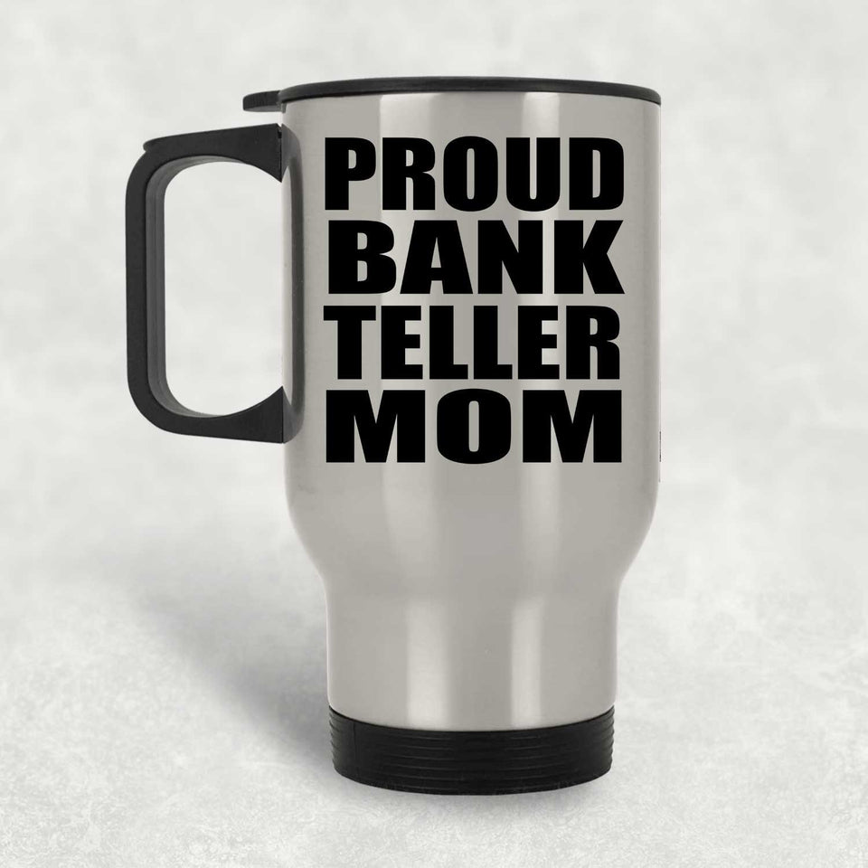 Proud Bank Teller Mom - Silver Travel Mug