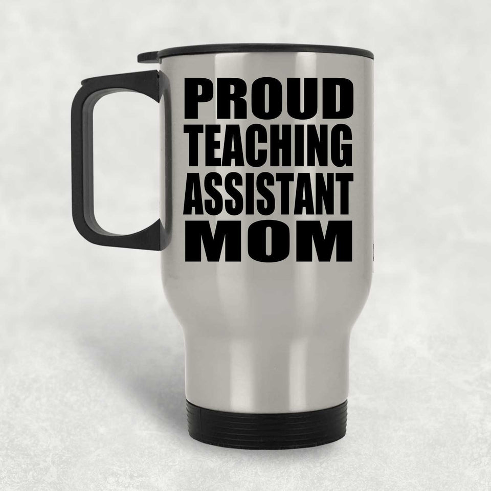 Proud Teaching Assistant Mom - Silver Travel Mug