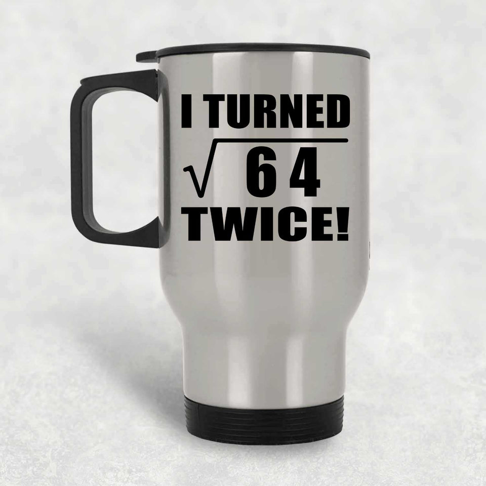 16th Birthday I Turned Square Root of 64 Twice - Silver Travel Mug