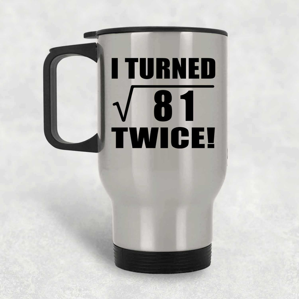 18th Birthday I Turned Square Root of 81 Twice - Silver Travel Mug