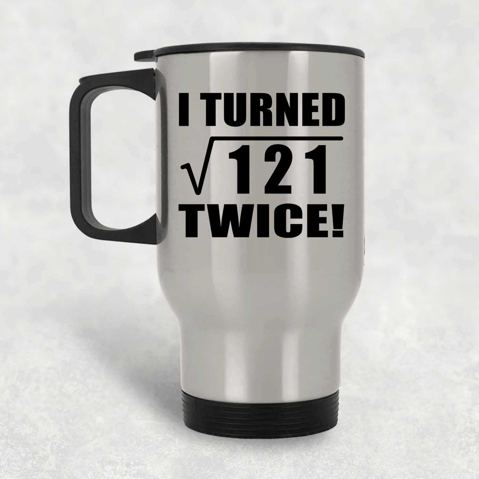 22nd Birthday I Turned Square Root of 121 Twice - Silver Travel Mug