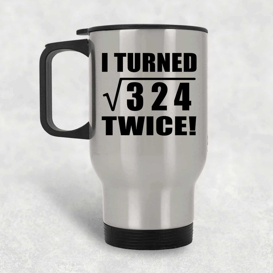 36th Birthday I Turned Square Root of 324 Twice - Silver Travel Mug