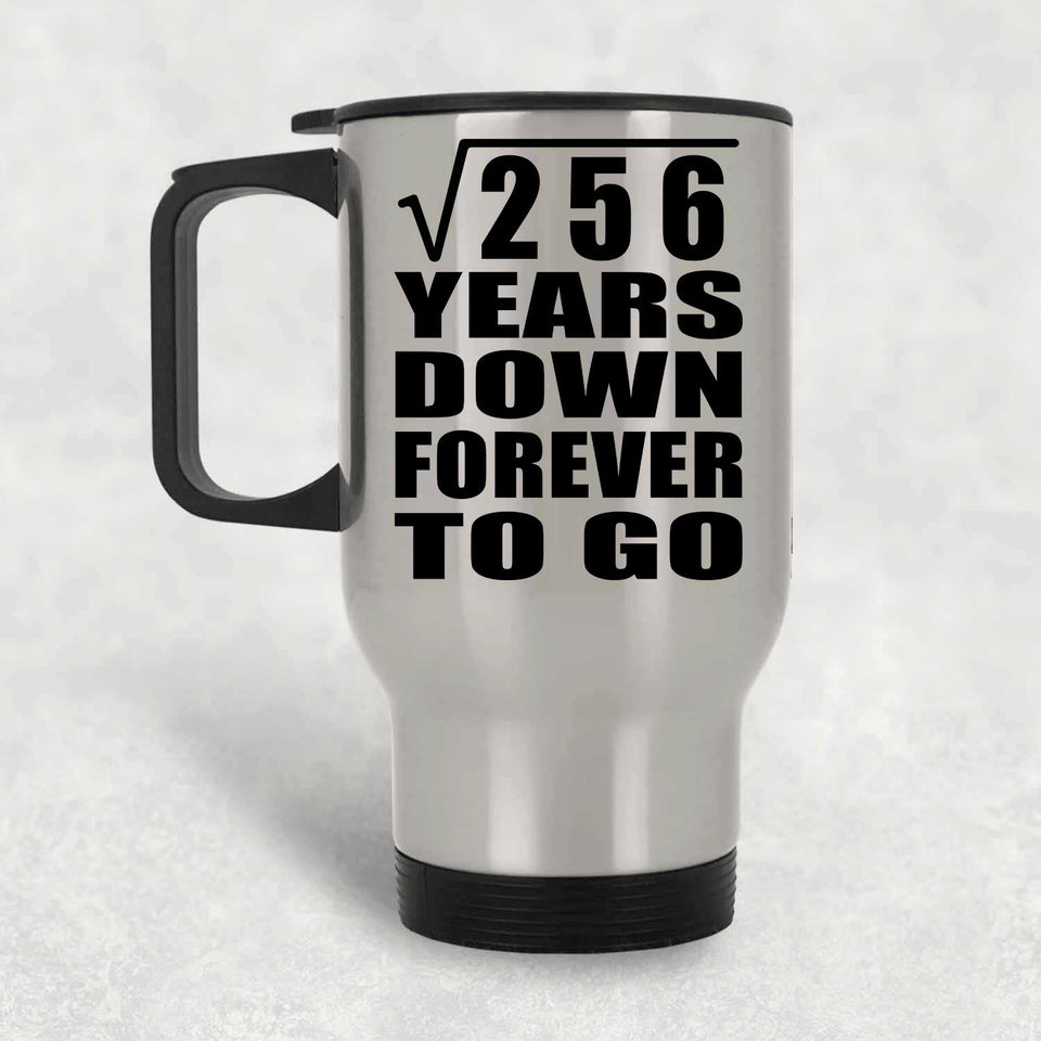 16th Anniversary Square Root of 256 Years Down Forever To Go - Silver Travel Mug