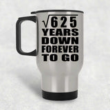 25th Anniversary Square Root of 625 Years Down Forever To Go - Silver Travel Mug