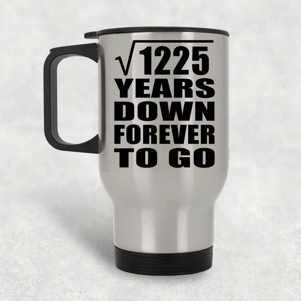 35th Anniversary Square Root of 1225 Years Down Forever To Go - Silver Travel Mug