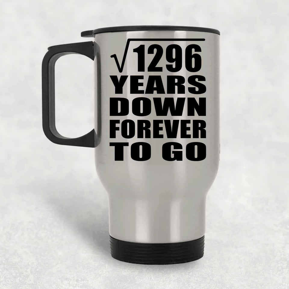 36th Anniversary Square Root of 1296 Years Down Forever To Go - Silver Travel Mug