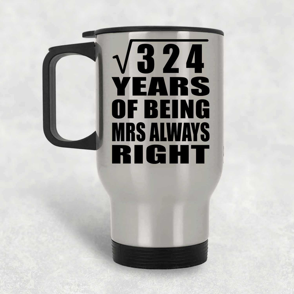 18th Anniversary Square Root of 324 Years Mrs Always Right - Silver Travel Mug