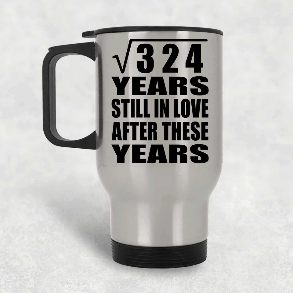 18th Anniversary Square Root of 324 Years Still In Love - Silver Travel Mug