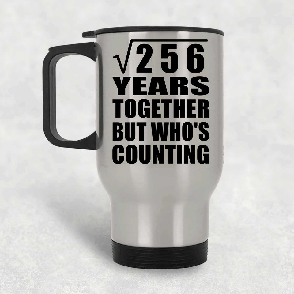 16th Anniversary Square Root of 256 Years Who's Counting - Silver Travel Mug