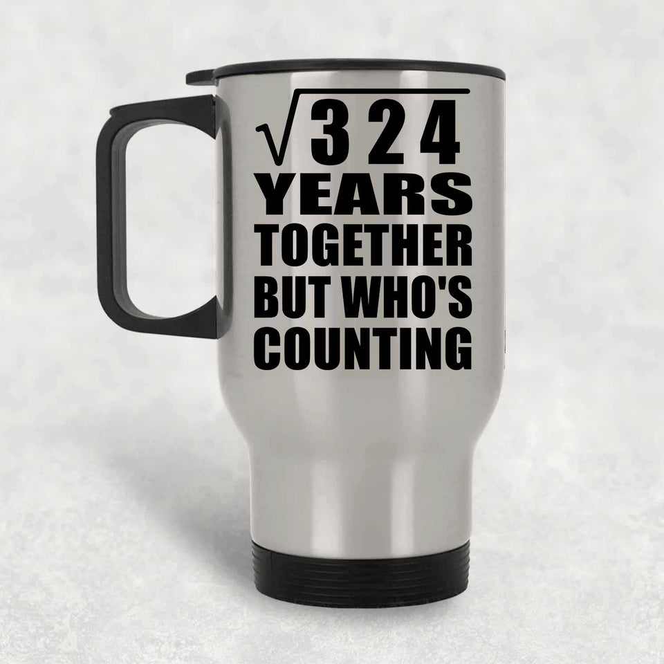 18th Anniversary Square Root of 324 Years Who's Counting - Silver Travel Mug