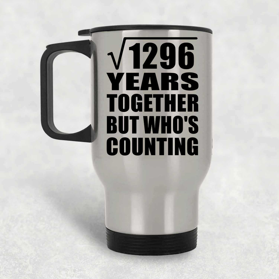 36th Anniversary Square Root of 1296 Years Who's Counting - Silver Travel Mug