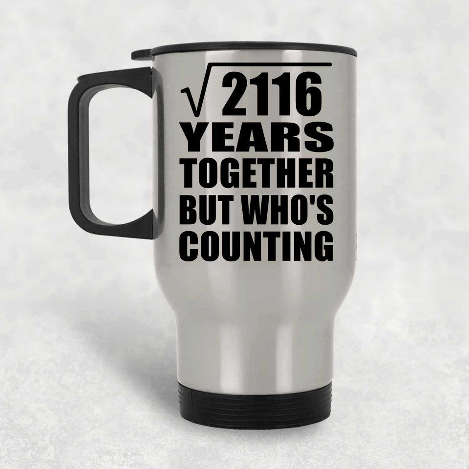46th Anniversary Square Root of 2116 Years Who's Counting - Silver Travel Mug
