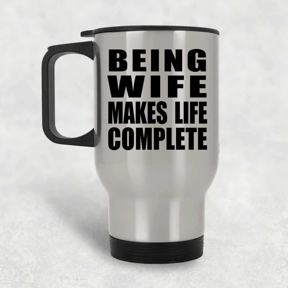 Being Wife Makes Life Complete - Travel Mug Silver