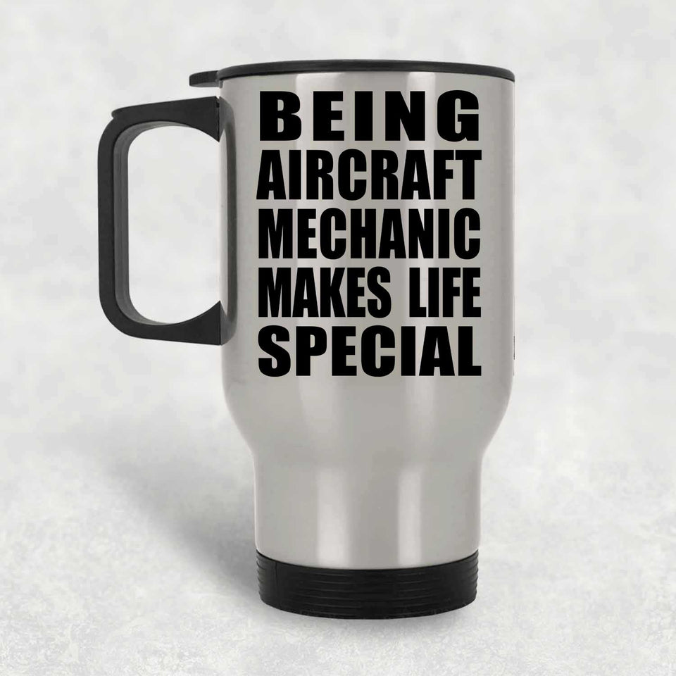 Being Aircraft Mechanic Makes Life Special - Travel Mug Silver
