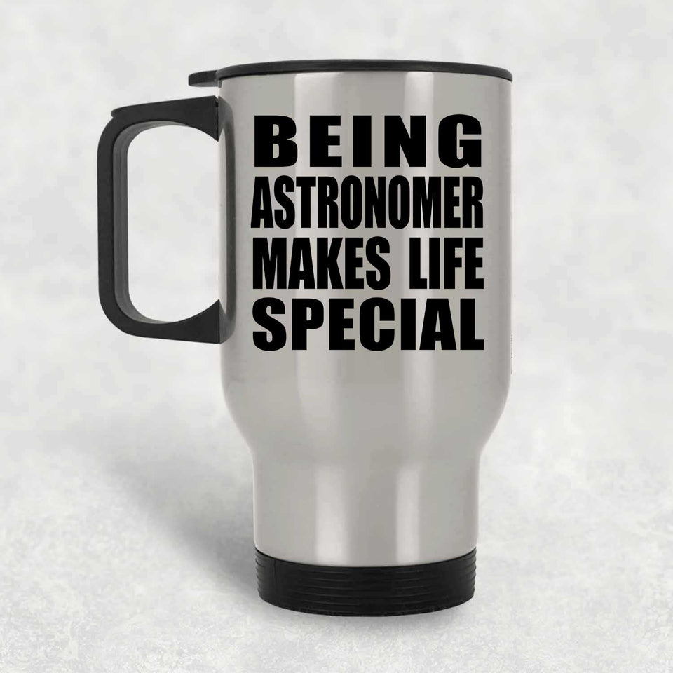 Being Astronomer Makes Life Special - Travel Mug Silver