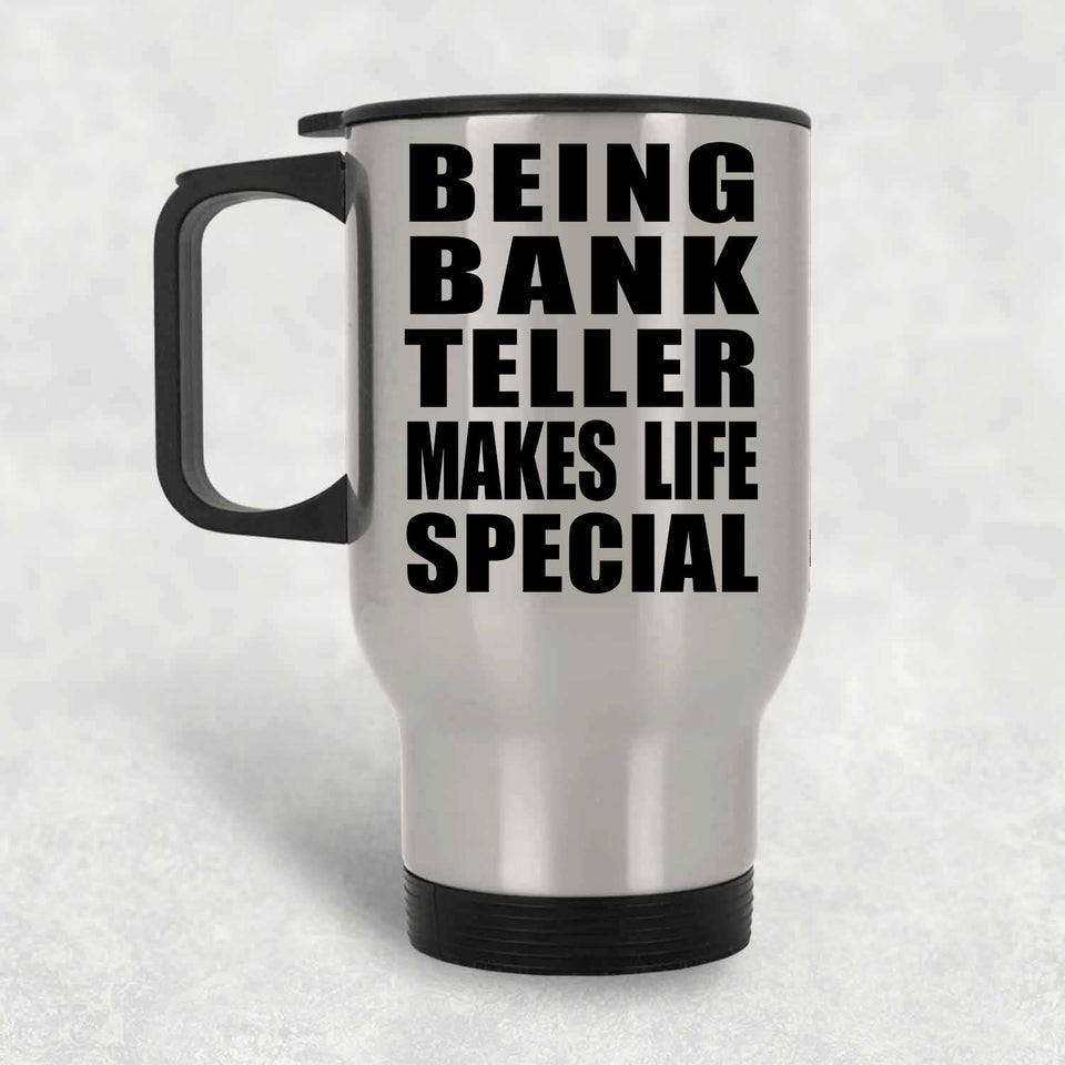Being Bank Teller Makes Life Special - Travel Mug Silver