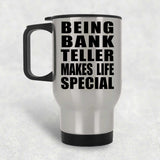 Being Bank Teller Makes Life Special - Travel Mug Silver