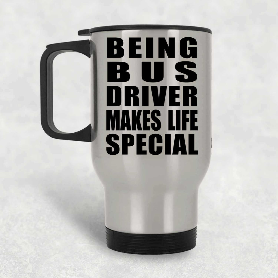Being Bus Driver Makes Life Special - Travel Mug Silver