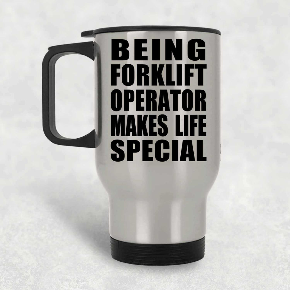 Being Forklift Operator Makes Life Special - Travel Mug Silver