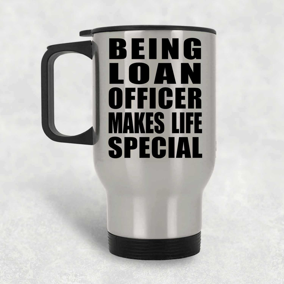 Being Loan Officer Makes Life Special - Travel Mug Silver