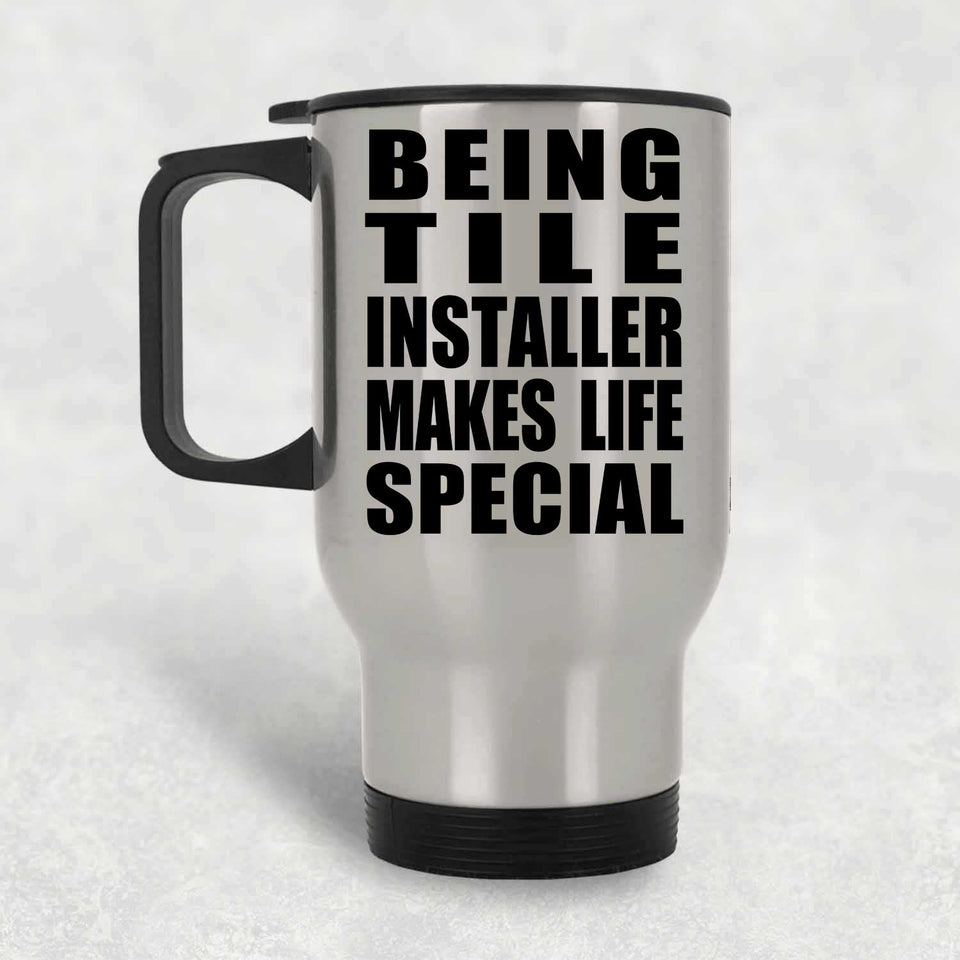 Being Tile Installer Makes Life Special - Travel Mug Silver