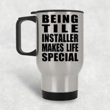 Being Tile Installer Makes Life Special - Travel Mug Silver