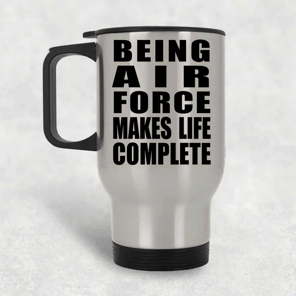 Being Air Force Makes Life Complete - Travel Mug Silver