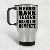Being Bank Teller Makes Life Complete - Travel Mug Silver