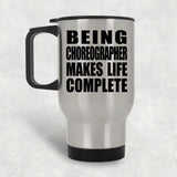 Being Choreographer Makes Life Complete - Travel Mug Silver