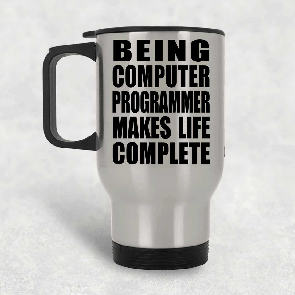 Being Computer Programmer Makes Life Complete - Travel Mug Silver