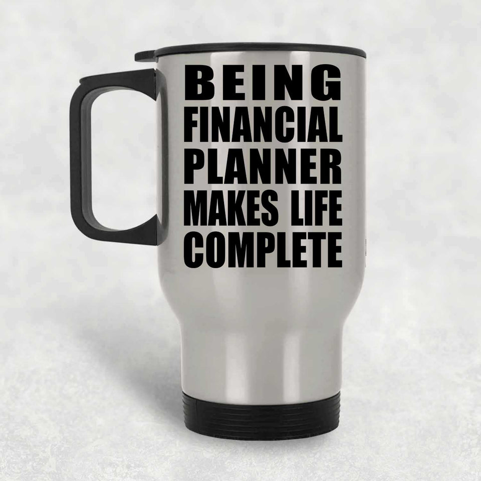 Being Financial Planner Makes Life Complete - Travel Mug Silver