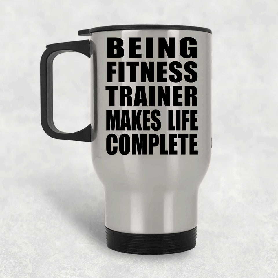 Being Fitness Trainer Makes Life Complete - Travel Mug Silver