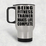 Being Fitness Trainer Makes Life Complete - Travel Mug Silver