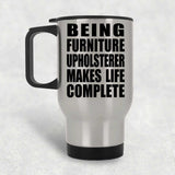 Being Furniture Upholsterer Makes Life Complete - Travel Mug Silver