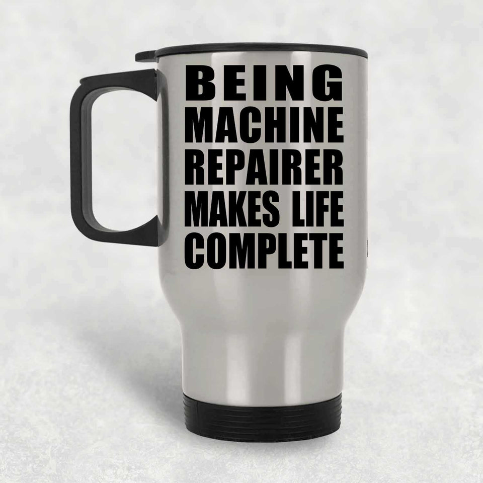 Being Machine Repairer Makes Life Complete - Travel Mug Silver