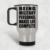 Being Military Personnel Makes Life Complete - Travel Mug Silver