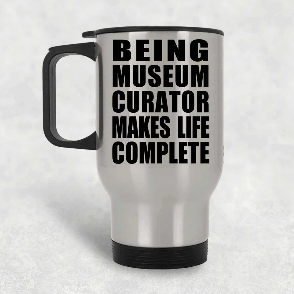 Being Museum Curator Makes Life Complete - Travel Mug Silver