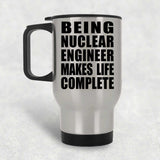 Being Nuclear Engineer Makes Life Complete - Travel Mug Silver