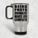 Being Photo Journalist Makes Life Complete - Travel Mug Silver