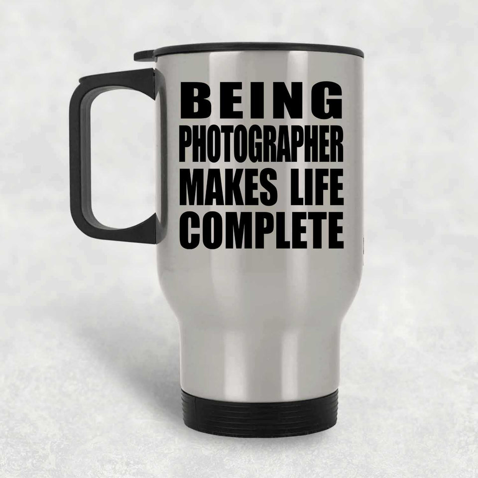 Being Photographer Makes Life Complete - Travel Mug Silver
