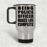 Being Police Officer Makes Life Complete - Travel Mug Silver