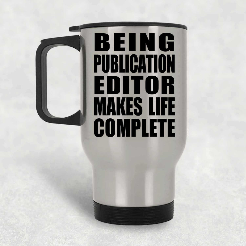 Being Publication Editor Makes Life Complete - Travel Mug Silver